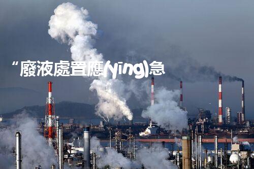 “廢液處置應(yīng)急預(yù)案，綠色守護(hù)，安全無(wú)憂新篇章”